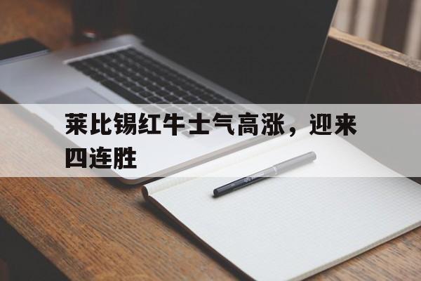莱比锡红牛士气高涨，迎来四连胜的简单介绍